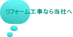 リフォーム工事なら当社へ